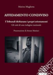 Affidamento condiviso. I Tribunali dichiarano i propri orientamenti. Gli esiti di una indagine nazionale libro di Maglietta Marino