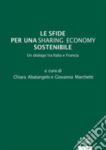 Le sfide per una sharing economy sostenibile. Un dialogo tra Italia e Francia libro di Abatangelo C. (cur.); Marchetti G. (cur.)