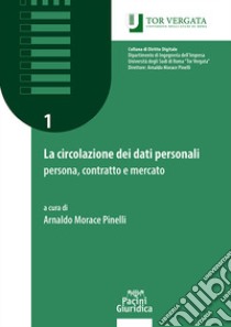 La circolazione dei dati personali: persona, contratto e mercato. Manuale teorico-pratico libro di Morace Pinelli A. (cur.)