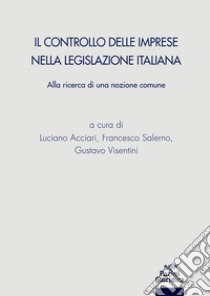 Il controllo delle imprese nella legislazione italiana. Alla ricerca di una nazione comune libro di Acciari L. (cur.); Salerno F. (cur.); Visentini G. (cur.)