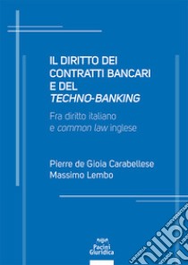 Il diritto dei contratti bancari e del «techno-banking». Fra diritto italiano e «common law» inglese libro di De Gioia Carabellese Pierre; Lembo Massimo