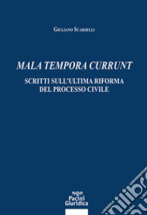 Mala tempora currunt. Scritti sull'ultima riforma del processo civile libro di Scarselli Giuliano