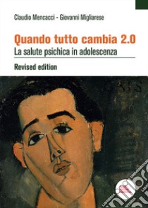 Quando tutto cambia 2.0. La salute psichica in adolescenza libro di Mencacci Claudio; Migliarese Giovanni