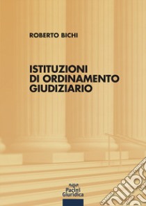 Istituzioni di ordinamento giudiziario libro di Bichi Roberto