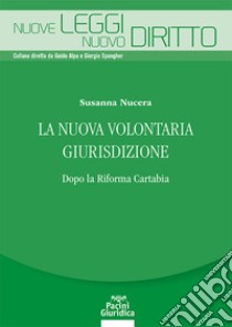 La nuova volontaria giurisdizione. Dopo la Riforma Cartabia libro di Nucera Susanna