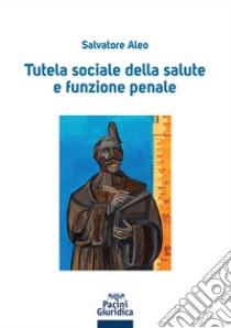 Tutela sociale della salute e funzione penale libro di Aleo Salvatore