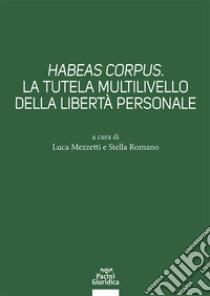 Habeas corpus. La tutela multilivello della libertà personale libro di Mezzetti L. (cur.); Romano S. (cur.)