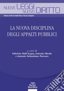 La nuova disciplina degli appalti pubblici libro di Dall'Acqua F. (cur.); Meola A. (cur.); Purcaro A. S. (cur.)