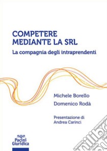 Competere mediante la Srl. La compagnia degli intraprendenti libro di Borello Michele; Rodà Domenico