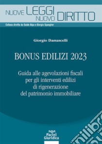 Bonus edilizi 2023. Guida alle agevolazioni fiscali per gli interventi edilizi di rigenerazione del patrimonio immobiliare libro di Damascelli Giorgio