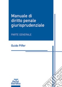 Manuale di diritto penale giurisprudenziale. Parte generale libro di Piffer Guido