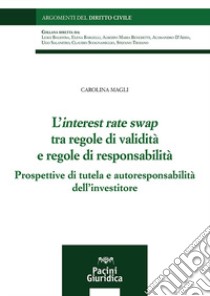 L'interest rate swap tra regole di validità e regole di responsabilità. Prospettive di tutela e autoresponsabilità dell'investitore libro di Magli Carolina