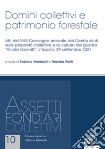 Domini collettivi e patrimonio forestale. Atti del XVII Convegno annuale del Centro studi sulle proprietà collettive e la cultura del giurista «Guido Cervati» (L'Aquila, 29 settembre 2021) libro di Marinelli F. (cur.); Politi F. (cur.)