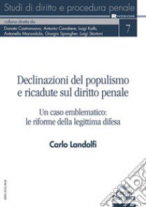 Declinazioni del populismo e ricadute sul diritto penale. Un caso emblematico: le riforme della legittima difesa libro di Landolfi Carlo