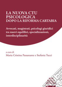 La nuova CTU psicologica dopo la Riforma Cartabia. Avvocati, magistrati, psicologi giuridici tra nuovi equilibri, specializzazioni, interdisciplinarità libro di Passanante M. C. (cur.); Tucci S. (cur.)