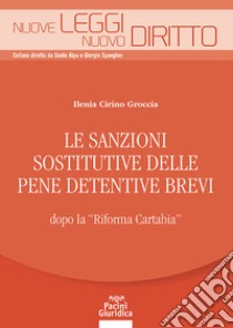 Le sanzioni sostitutive delle pene detentive brevi dopo la «Riforma Cartabia» libro di Cirino Groccia Ilenia