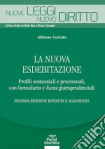 La nuova esdebitazione. Profili sostanziali e processuali, con formulario e focus giurisprudenziali libro di Cerrato Alfonso