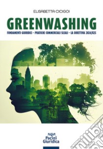 Greenwashing. Fondamenti giuridici. Pratiche commerciali sleali. La direttiva 2024/825 libro di Cicigoi Elisabetta