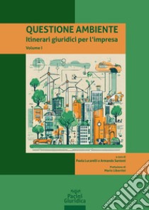 Questione ambiente. Itinerari giuridici per l'impresa. Vol. 1 libro di Lucarelli P. (cur.); Santoni Armando (cur.)