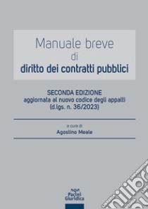 Manuale breve di diritto dei contratti pubblici. Aggiornato al nuovo codice degli appalti (d.lgs. n. 36/2023) libro di Meale A. (cur.)