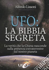 UFO: la bibbia segreta libro di Lissoni Alfredo