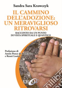 Il cammino dell'adozione: un meraviglioso ritrovarsi. Racconto da un punto di vista spirituale e quantico libro di Krawczyk Sandra Sara