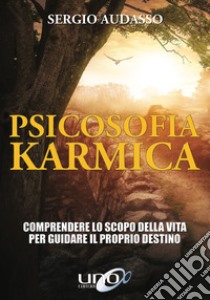 Psicosofia karmica. Comprendere lo scopo della vita per guidare il proprio destino libro di Audasso Sergio