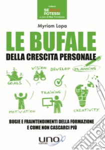 Le bufale della crescita personale. Bugie e fraintendimenti della formazione e come non cascarci più libro di Lopa Myriam