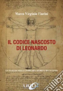 Il codice nascosto di Leonardo. Un viaggio nella geometria segreta di un genio libro di Fiorini Marco Virginio
