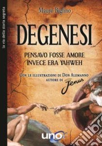 Degenesi. Pensavo fosse amore invece era Yahweh libro di Biglino Mauro