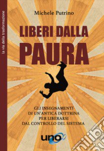 Liberi dalla paura. Gli insegnamenti di un'antica dottrina per liberarsi dal controllo del sistema libro di Putrino Michele