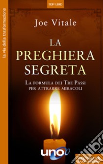 La preghiera segreta. La formula dei tre passi per attirare miracoli libro di Vitale Joe