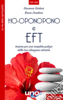 Ho'oponopono e EFT. Insieme per una completa pulizia della tua vibrazione interiore libro di Garbuio Giovanna; Zanaboni Bruno