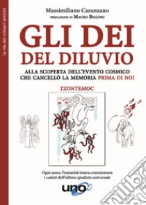 Gli dei del diluvio. Alla scoperta dell'evento cosmico che cancellò la memoria prima di noi libro di Caranzano Massimiliano