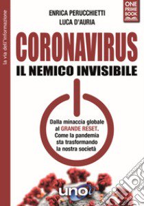 Coronavirus. Il nemico invisibile. Dalla minaccia globale al Grande Reset. Come la pandemia sta trasformando la nostra società libro di Perucchietti Enrica; D'Auria Luca