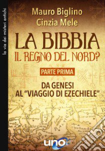 La Bibbia. Il regno del nord?. Vol. 1: Da Genesi al «viaggio di Ezechiele» libro di Biglino Mauro; Mele Cinzia