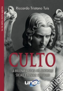 Culto. La millenaria storia del controllo sociale e mentale sull'uomo libro di Tuis Riccardo Tristano