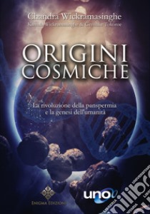 Origini cosmiche. La rivoluzione della panspermia libro di Wickramasinghe Chandra