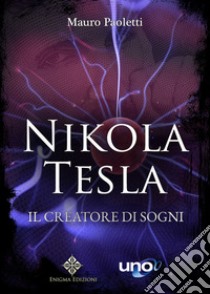 Nikola Tesla. Il creatore di sogni libro di Paoletti Mauro