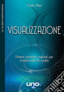 Visualizzazione. Potenti tecniche mentali per trasformare... libro di Mea Carlo