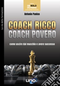 Coach ricco coach povero. Come uscire dal mucchio e avere successo libro di Panico Antonio