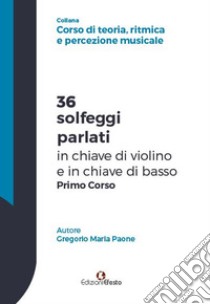 36 solfeggi parlati in chiave di violino e in chiave di basso primo corso libro di Paone Gregorio Maria