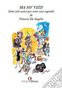 Ma so' vizi? Sette atti unici per sette vizi capitali libro di De Angelis Vittorio