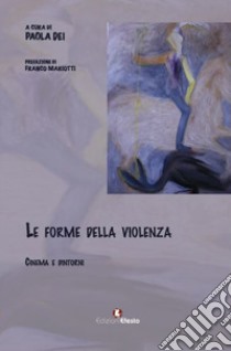 Le forme della violenza. Cinema e dintorni libro di Dei P. (cur.)