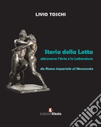 Storia della lotta attraverso l'arte e la letteratura da Roma imperiale al Novecento libro di Toschi Livio