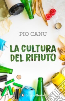 La cultura del rifiuto libro di Canu Pio