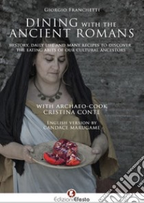 Dining with the ancient romans. History, daily life and numerous recipes to discover the eating habits of our cultural ancestors libro di Franchetti Giorgio