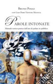 Parole intonate. Manuale teorico-pratico dell'arte di parlare in pubblico libro di Poggi Bruno; Ventura Mazzuca Gian Piero