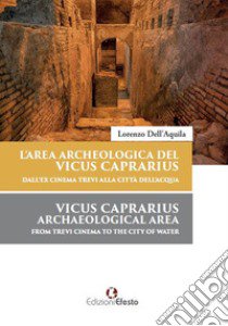 L'area archeologica del Vicus Caprarius dall'ex cinema Trevi alla Città dell'Acqua-Vicus Caprarius archeological area from Trevi cinema to the City of Water. Ediz. bilingue libro di Dell'Aquila Lorenzo