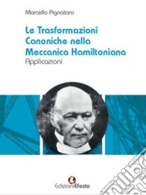 Le trasformazioni canoniche nella meccanica hamiltoniana. Applicazioni libro di Pignataro Marcello